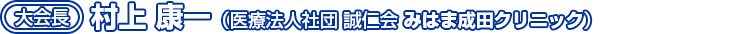 大会長：村上 康一（医療法人社団 誠仁会 みはま成田クリニック）